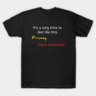 it's a long time to feel like this privacy,enjoy quarantine T-Shirt